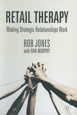 Retail Therapy: Making Strategic Relationships Work by Jones, R.