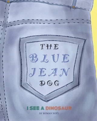 The Blue Jean Dog: I See A Dinosaur by Ahmad, Sarah