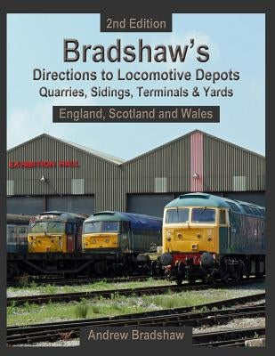 Bradshaw's Directions To Locomotive Depots, Quarries, Sidings, Terminals & Yards: England, Scotland and Wales by Bradshaw, Andrew