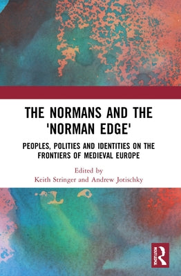 The Normans and the 'Norman Edge': Peoples, Polities and Identities on the Frontiers of Medieval Europe by Stringer, Keith