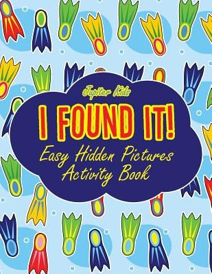 I Found It! Easy Hidden Pictures Activity Book by Jupiter Kids