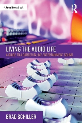 Living the Audio Life: A Guide to a Career in Live Entertainment Sound by Schiller, Brad