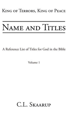 Name and Titles: A Reference List of Titles for God in the Bible by Skaarup, C. L.