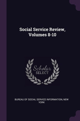 Social Service Review, Volumes 8-10 by Bureau of Social Service Information, Ne