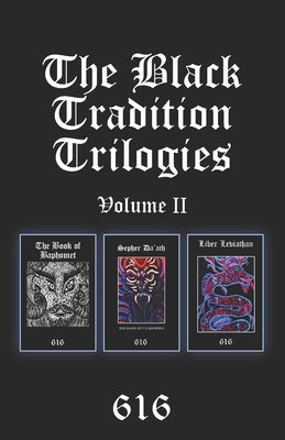 The Black Tradition Trilogies Volume 2: Complete compilation of the first trilogy consisting of: The Book of Baphomet, Sepher Da'ath: The Book of Un-K by 616srm, Aionic Star