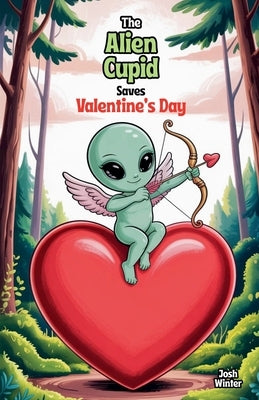 The Alien Cupid Saves Valentine's Day by Winter, Josh