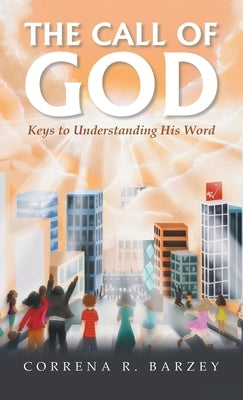 The Call of God: Keys to Understanding His Word by Barzey, Correna R.