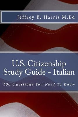 U.S. Citizenship Study Guide - Italian: 100 Questions You Need To Know by Harris, Jeffrey Bruce