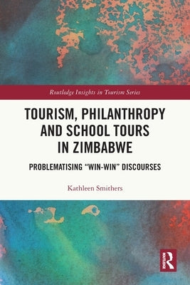 Tourism, Philanthropy and School Tours in Zimbabwe: Problematising "Win-Win" Discourses by Smithers, Kathleen