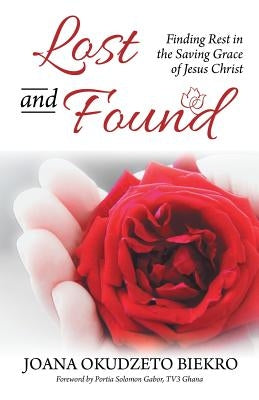 Lost and Found: Finding Rest in the Saving Grace of Jesus Christ by Biekro, Joana Okudzeto