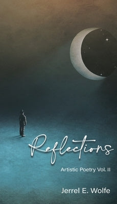 Reflections: Artistic Poetry Vol. II by Wolfe, Jerrel E.