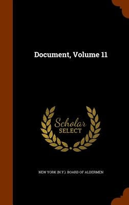 Document, Volume 11 by New York (N Y ) Board of Aldermen
