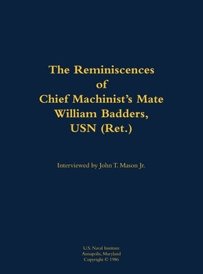 The Reminiscences of Chief Machinist's Mate William Badders, USN (Ret.): 1900-1986 by Badders, William