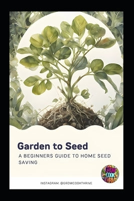 Garden to Seed: A Beginners Guide to Seed Saving by Bensemann, Craig