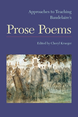 Approaches to Teaching Baudelaire's Prose Poems by Krueger, Cheryl