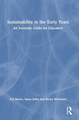 Sustainability in the Early Years: An Essential Guide for Educators by Raven, Zoë