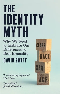The Identity Myth: Why We Need to Embrace Our Differences to Beat Inequality by Swift, David