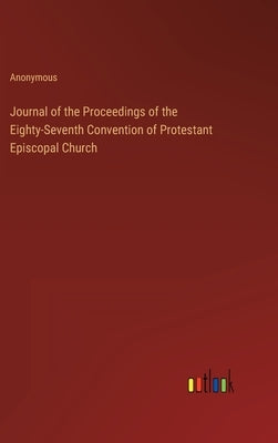Journal of the Proceedings of the Eighty-Seventh Convention of Protestant Episcopal Church by Anonymous