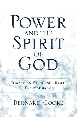 Power and the Spirit of God Toward an Experience-Based Pneumatology by Cook, Bernard