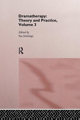 Dramatherapy: Theory and Practice, Volume 3 by Jennings, Sue