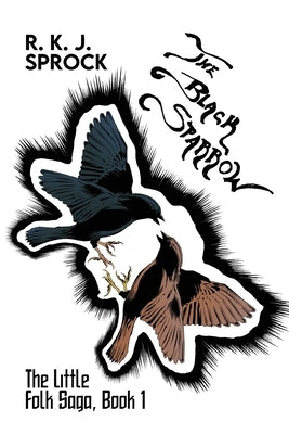The Black Sparrow: The Little Folk Saga, Book 1 by Sprock, R. K. J.