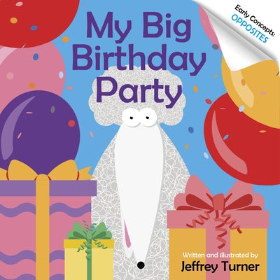 My Big Birthday Party: Early Concepts: Opposites by Turner, Jeffrey