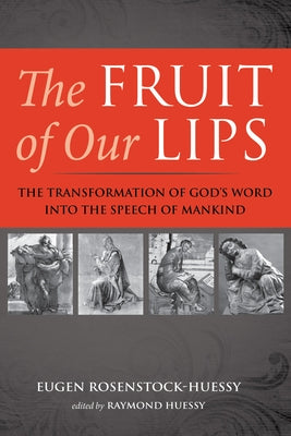 The Fruit of Our Lips by Rosenstock-Huessy, Eugen