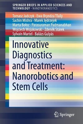 Innovative Diagnostics and Treatment: Nanorobotics and Stem Cells by Jadczyk, Tomasz