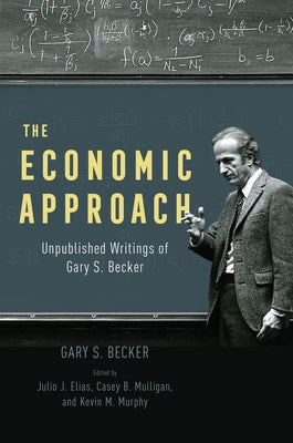 The Economic Approach: Unpublished Writings of Gary S. Becker by Becker, Gary S.