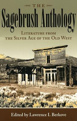 The Sagebrush Anthology: Literature from the Silver Age of the Old West by Berkove, Lawrence I.