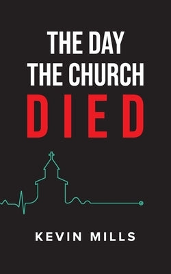 The Day the Church Died by Mills, Kevin
