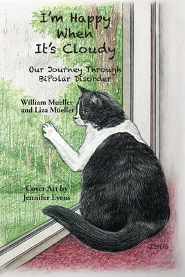 I'm Happy When It's Cloudy: Our Journey Through BiPolar Disorder by Mueller, William And Liza