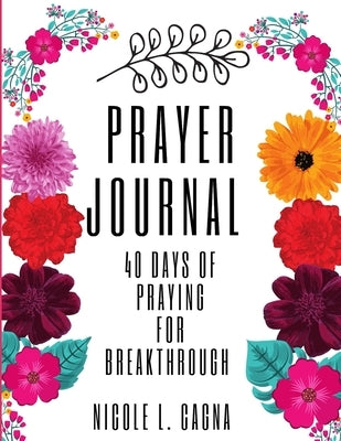 Prayer Journal: 40 Days of Praying for Breakthrough by Cagna, Nicole L.
