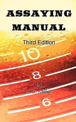 Assaying Manual - Fire Assay of Gold, Silver and Lead (Third Edition) by Miller, Alfred Stanley