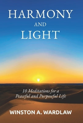 Harmony and Light: 10 Meditations for a Peaceful and Purposeful Life by Wardlaw, Winston A.