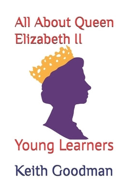 All About Queen Elizabeth II: Young Learners by Goodman, Keith