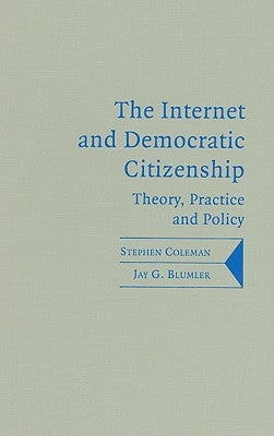 The Internet and Democratic Citizenship: Theory, Practice and Policy by Coleman, Stephen