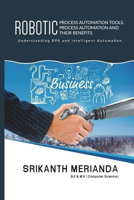Robotic Process Automation Tools, Process Automation and their benefits: Understanding RPA and Intelligent Automation by Merianda, Srikanth