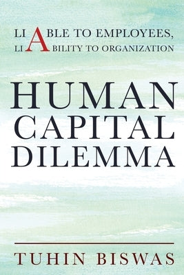 Human Capital Dilemma: Liable to Employees, Liability to Organization by Tuhin Biswas
