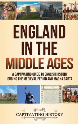 England in the Middle Ages: A Captivating Guide to English History During the Medieval Period and Magna Carta by History, Captivating