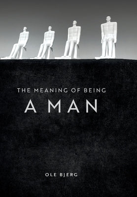 The Meaning of Being a Man by Bjerg, Ole