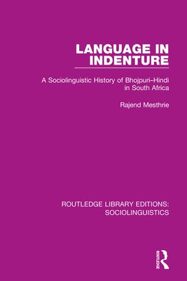 Language in Indenture: A Sociolinguistic History of Bhojpuri-Hindi in South Africa by Mesthrie, Rajend
