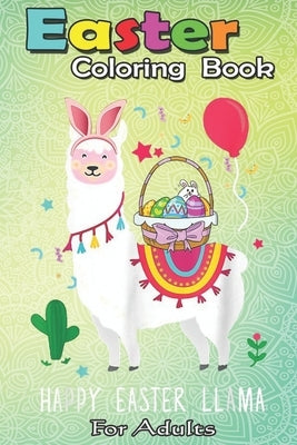 Easter Coloring Book For Adults: Happy Easter Llama Easter Day Bunny Eggs Cute Gift Kids A Happy Easter Coloring Book For Teens & Adults - Great Gifts by Jenny, Bookcreators