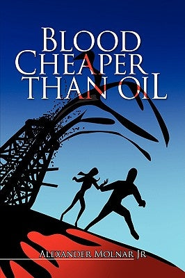 Blood Cheaper Than Oil by Molnar, Alexander, Jr.