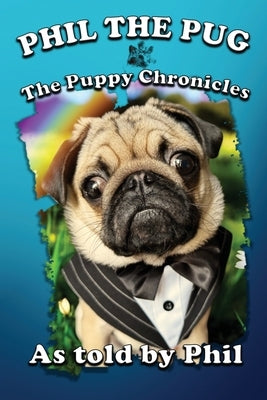 Phil The Pug: The Puppy Chronicles (The Adventures of Phil: A Pug's Tale) by Rance, Kaz