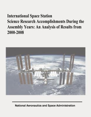 International Space Station Science Research Accomplishments During the Assembly Years: An Analysis of Results from 2000-2008 by Evans, Cynthia a.