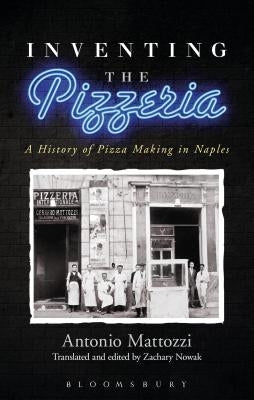 Inventing the Pizzeria: A History of Pizza Making in Naples by Mattozzi, Antonio