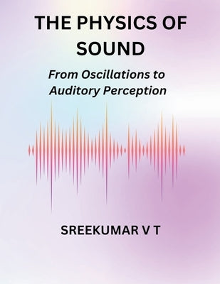 The Physics of Sound: From Oscillations to Auditory Perception by Sreekumar, V. T.