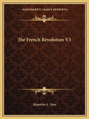 The French Revolution V3 by Taine, Hippolyte a.
