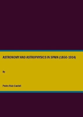 Astronomy and Astrophysics in Spain (1850-1914) by Ruiz-Castell, Pedro
